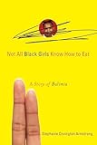 Not All Black Girls Know How to Eat: A Story of Bulimia