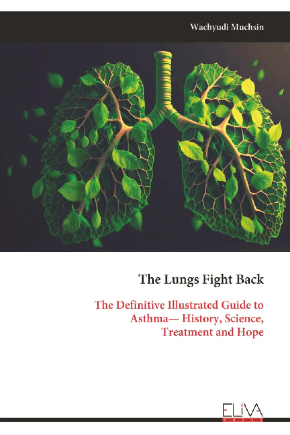 The Lungs Fight Back: The Definitive Illustrated Guide to Asthma— History, Science, Treatment and Hope