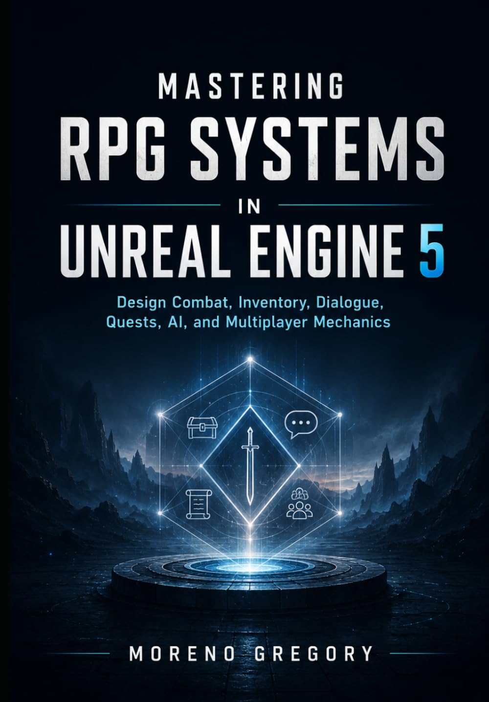 Mastering RPG Systems in Unreal Engine 5: Design Combat, Inventory, Dialogue, Quests, AI, and Multiplayer Mechanics