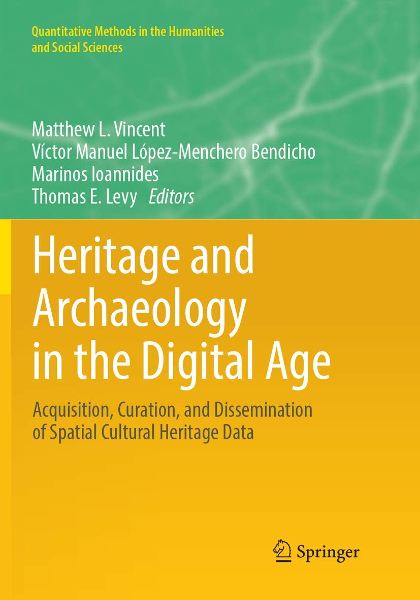 Heritage and Archaeology in the Digital Age: Acquisition, Curation, and Dissemination of Spatial Cultural Heritage Data (Quantitative Methods in the Humanities and Social Sciences)