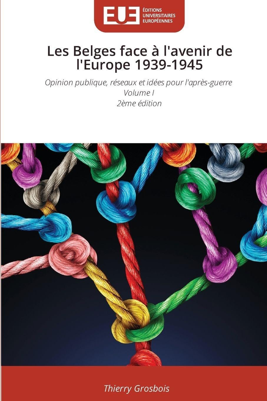 Les Belges face à l'avenir de l'Europe 1939-1945: Opinion publique, réseaux et idées pour l'après-guerre Volume I 2ème édition