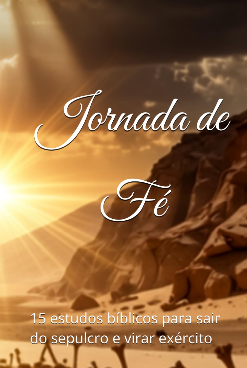 Jornada de Fé: 15 estudos bíblicos para sair do sepulcro e virar exército