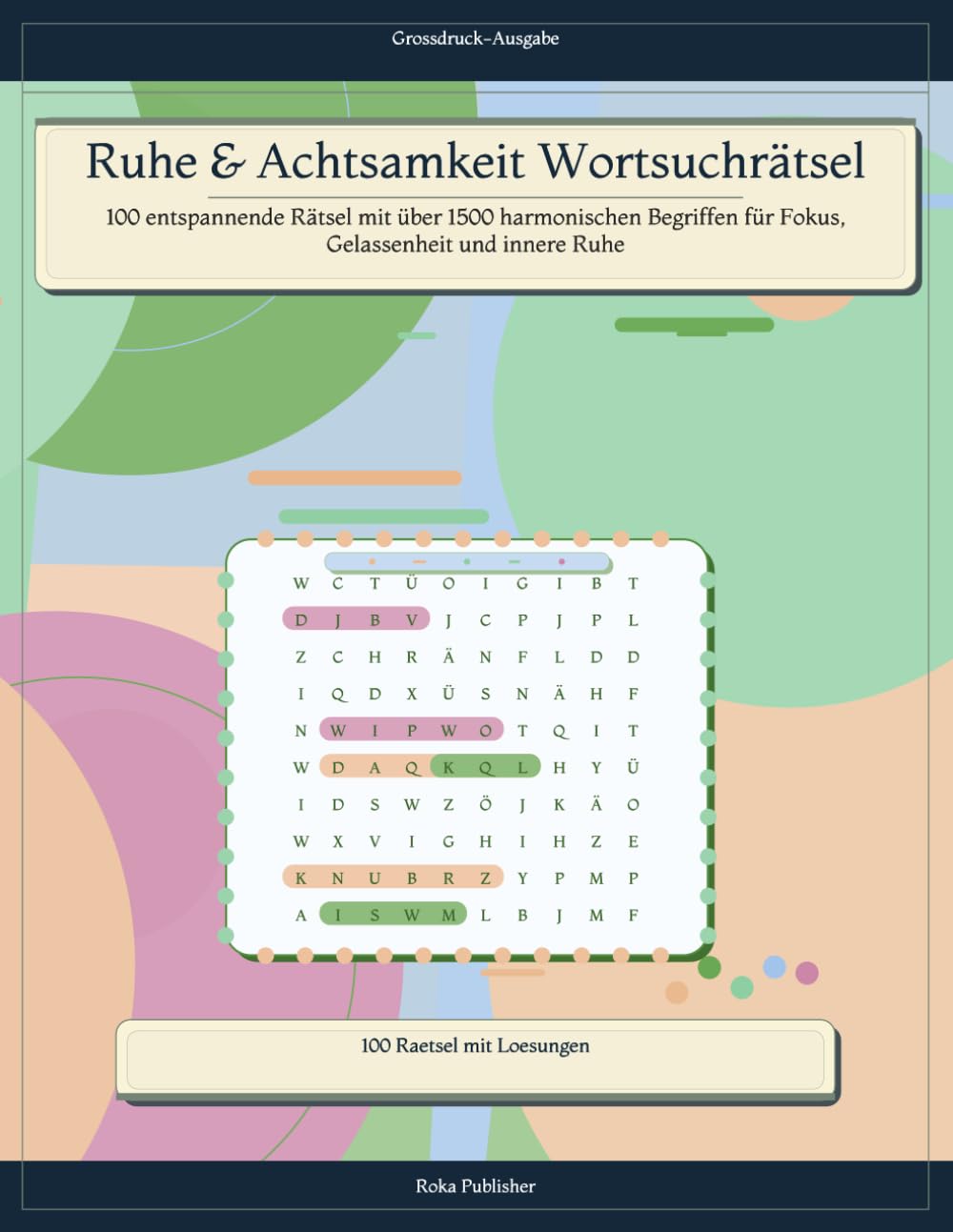 Ruhe & Achtsamkeit Wortsuchrätsel: 100 entspannende Rätsel mit über 1500 harmonischen Begriffen für Fokus, Gelassenheit und innere Ruhe
