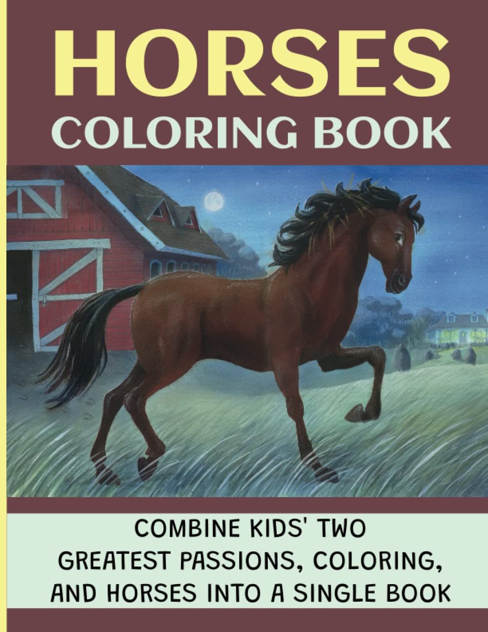 Horses Coloring Book: Combine Kids' Two Greatest Passions, Coloring, And Horses Into A Single Book