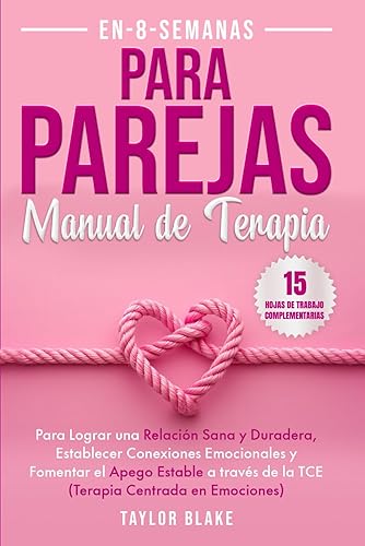 MANUAL DE TERAPIA PARA PAREJAS EN 8 SEMANAS: Para lograr una relación sana y duradera, establecer conexiones emocionales y fomentar el apego estable a ... Centrada en Emociones) (Spanish Edition)