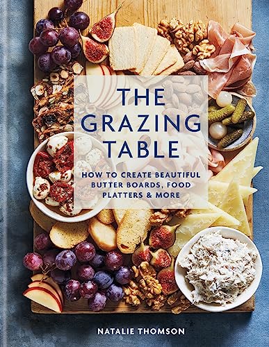 Image of The Grazing Table: How to Create Beautiful Butter Boards, Food Platters & More