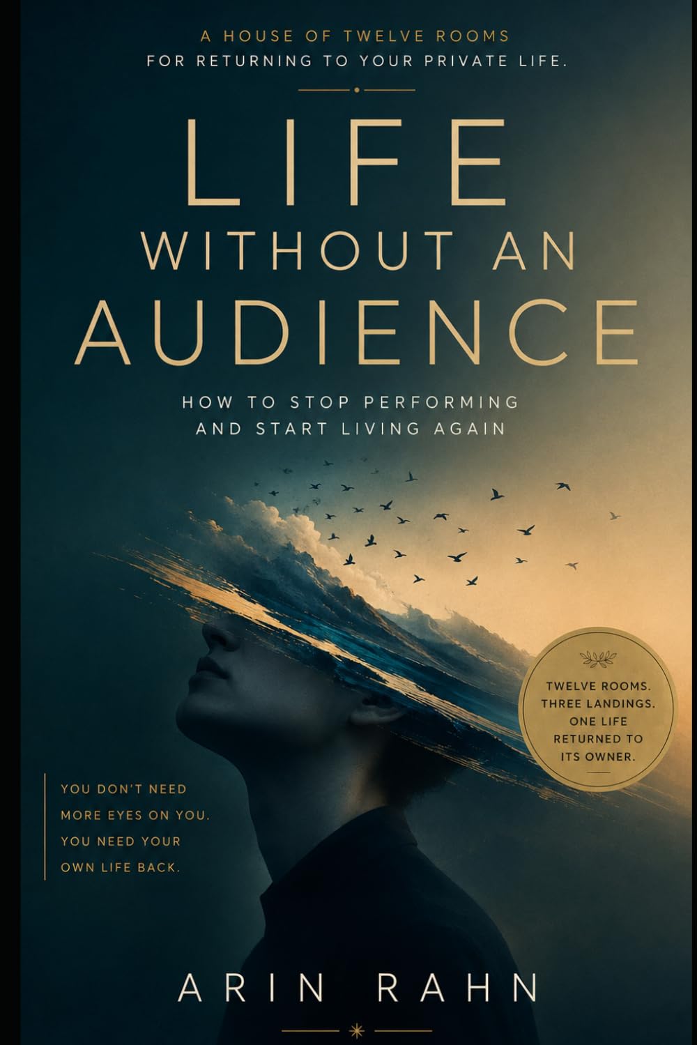 Life Without an Audience: How to Stop Performing and Start Living Again
