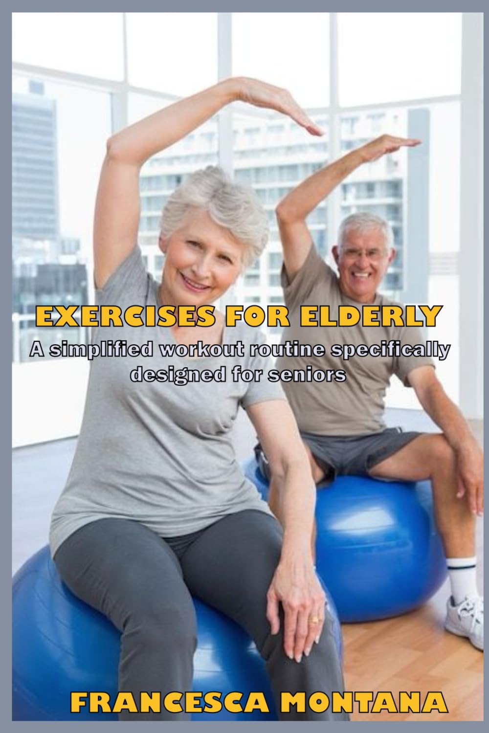 Exercises For Elderly: A Simplified Workout Routine Specifically Designed for Seniors