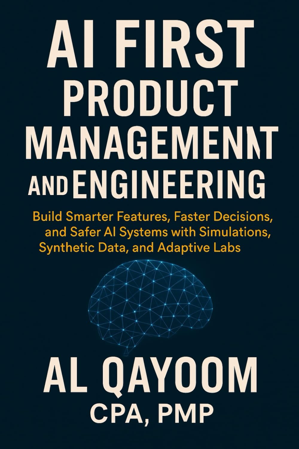 AI First Product Management and Engineering: Build Smarter Features, Faster Decisions, and Safer AI Systems with Simulations, Synthetic Data, and Adaptive Labs: 12 (The AI Advantage Series)