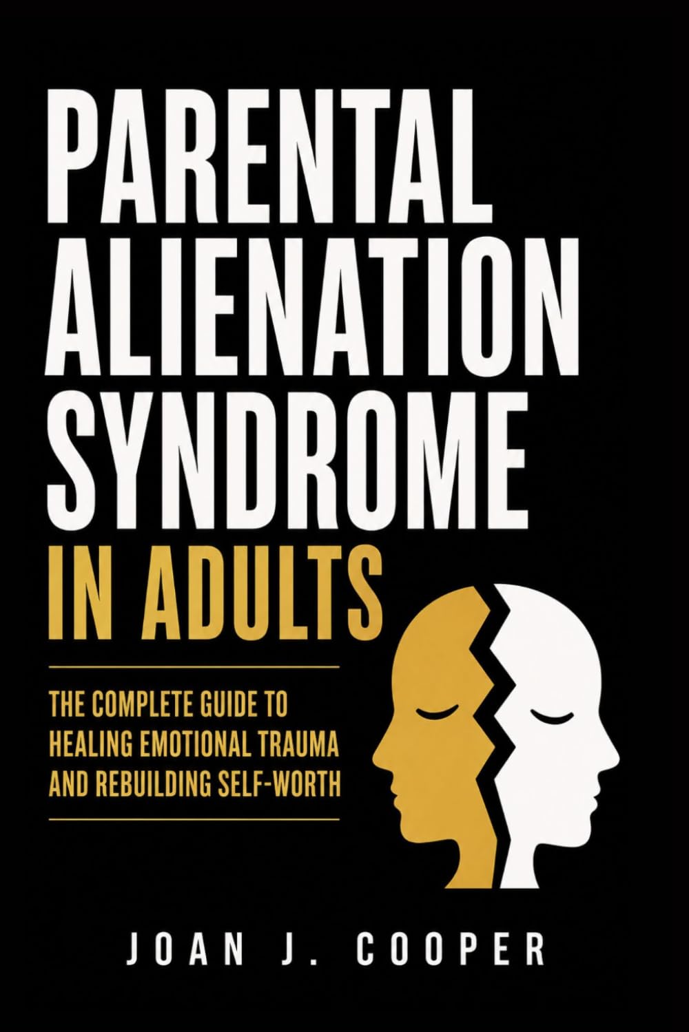 Parental Alienation Syndrome in Adults: The Complete Guide to Healing Emotional Trauma and Rebuilding Self-Worth