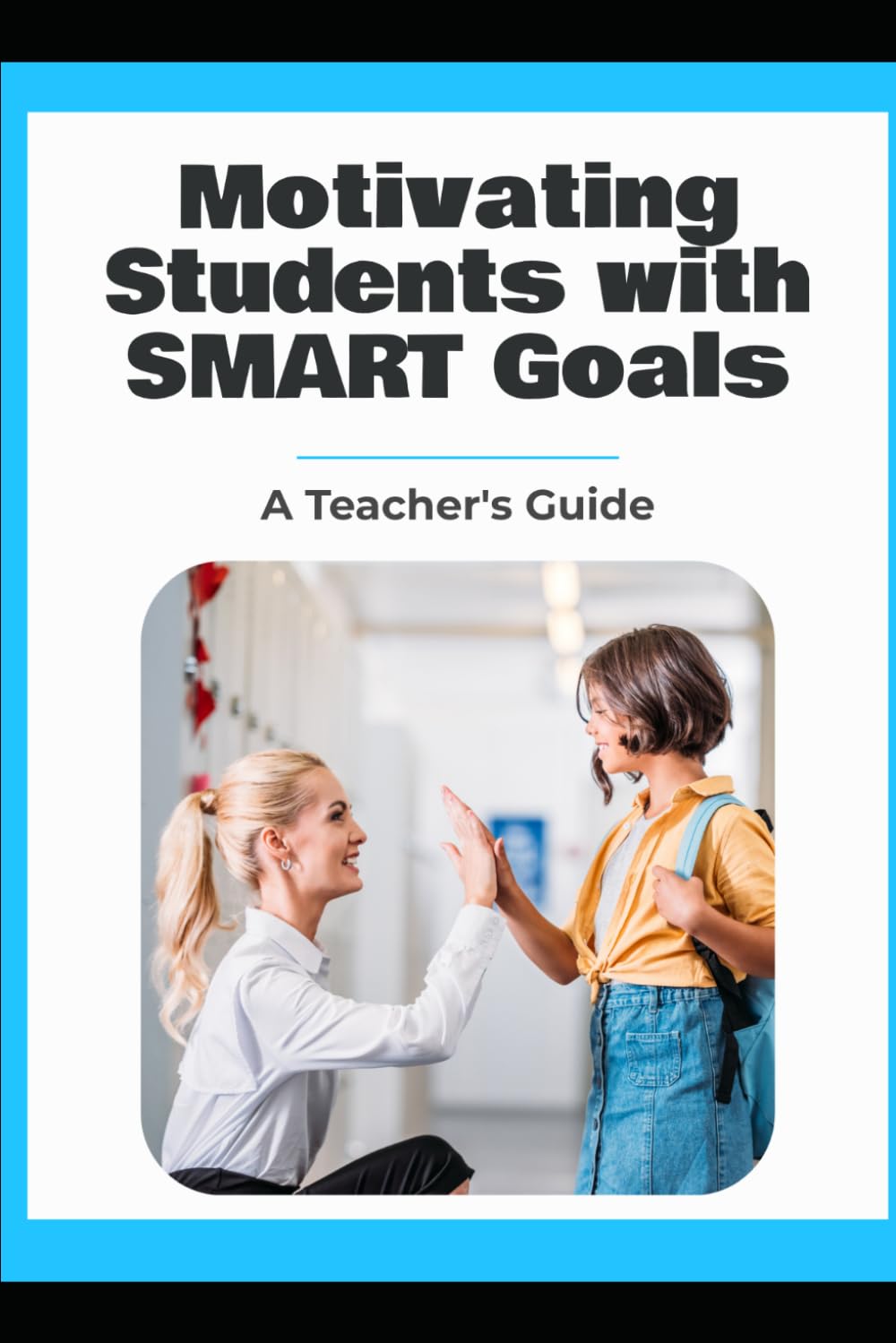 Motivating Students with SMART Goals: A Teacher's Guide