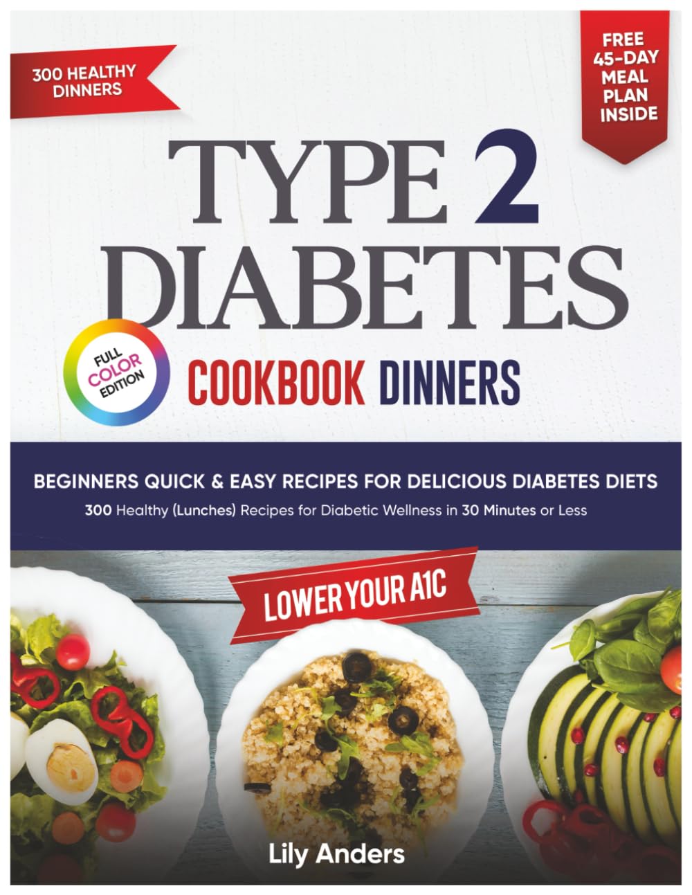 Type 2 Diabetes Cookbook Beginner's Quick & Easy Recipes for Delicious Diabetes Diets 300 Healthy Dinners: For Diabetic Wellness in 30 Minutes or Less