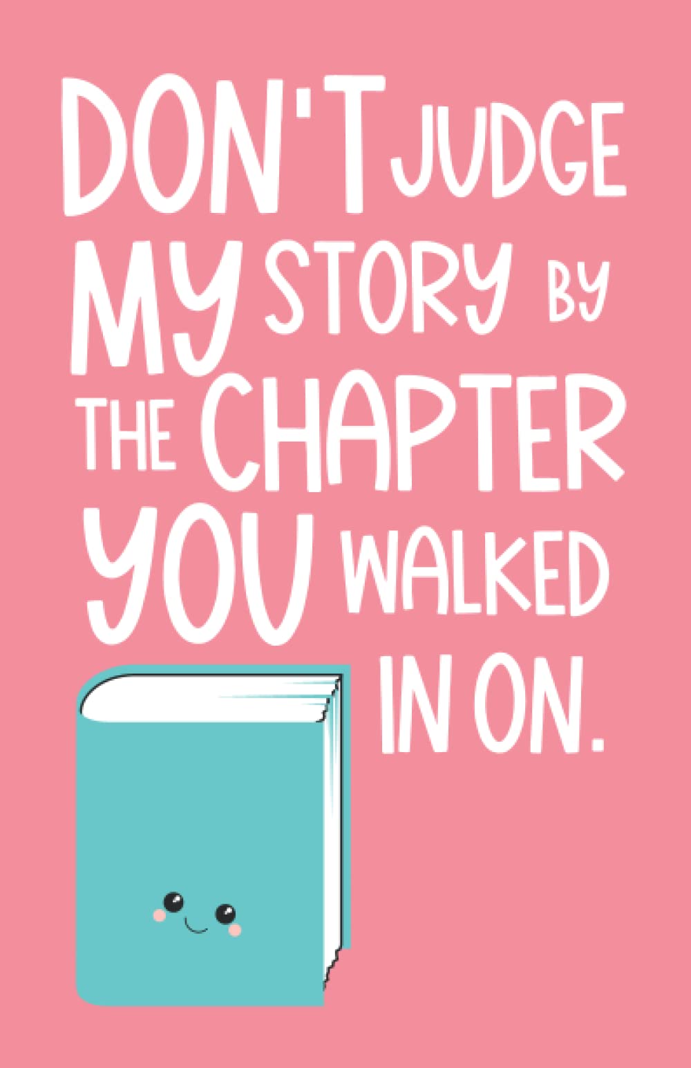 Don't Judge My Story By The Chapter You Walked In On: Notebook