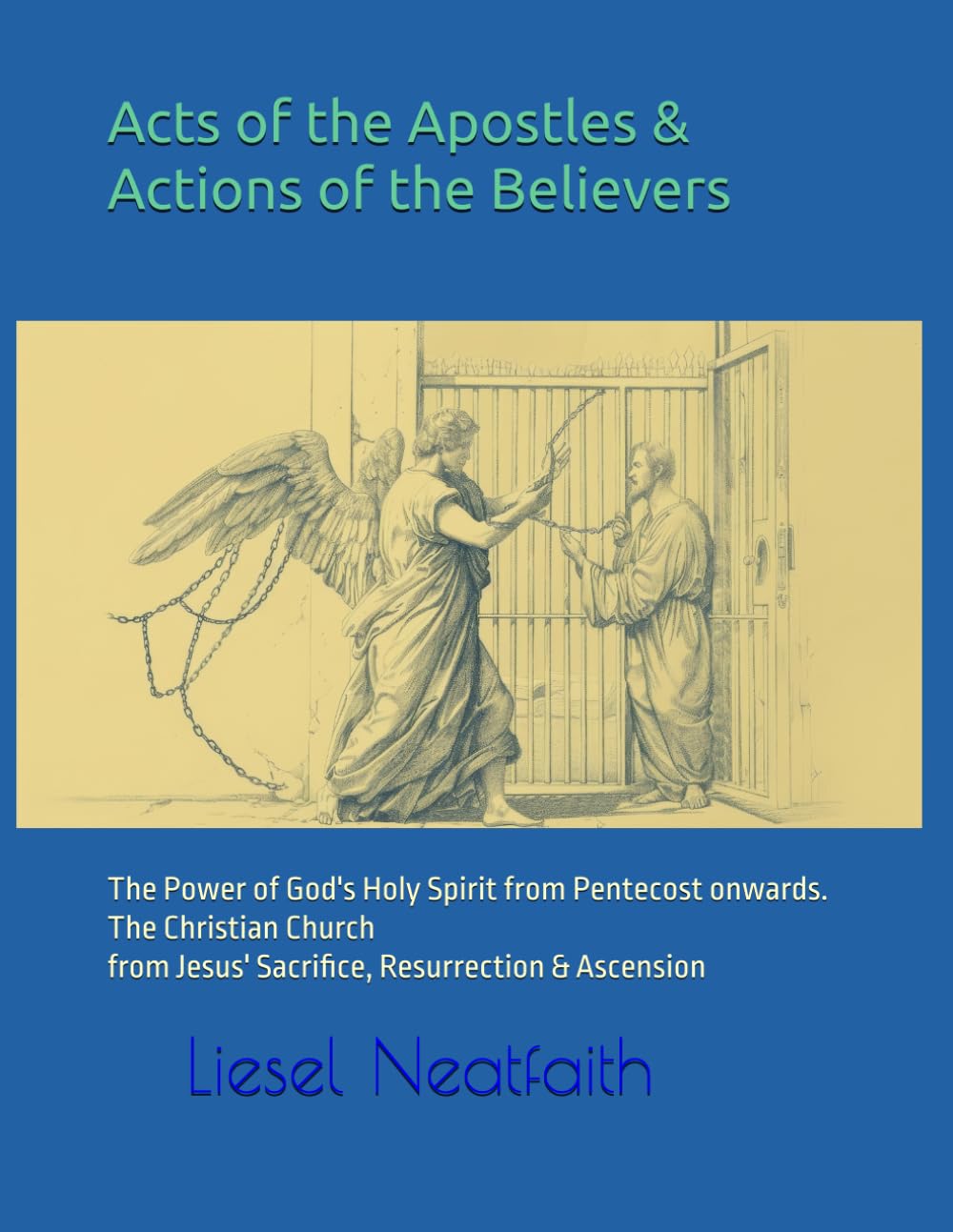 Acts of the Apostles & Actions of the Believers: The Power of God's Holy Spirit from Pentecost onwards. The Christian Church from Jesus' Sacrifice, resurrection & ascension