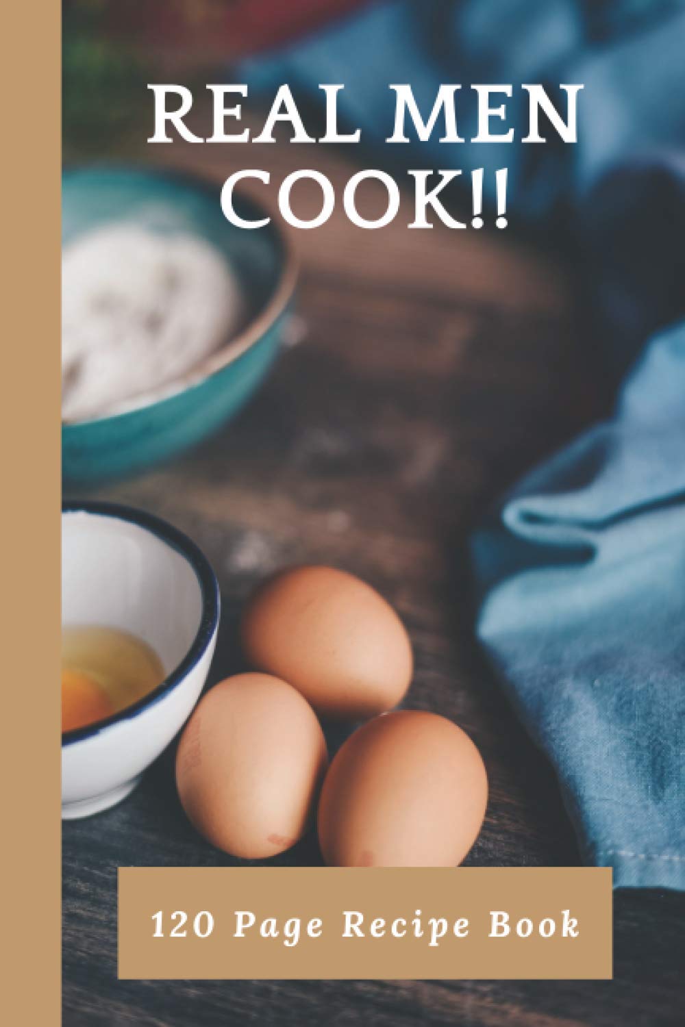 Real men cook!!: Blank Recipe Book, Food Cookbook Design, Document all Your Special Recipes and Notes for Your Favorite Cooking and Baking Family and ... Gag Gift for Women, Wife, Mom 6 x 9 120 Page