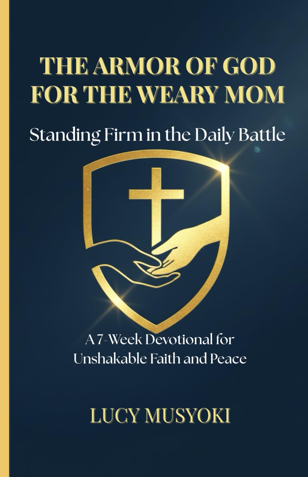 THE ARMOR OF GOD FOR THE WEARY MOM: Standing Firm in the Daily Battle: A 7-Week Devotional for Unshakable Faith and Peace