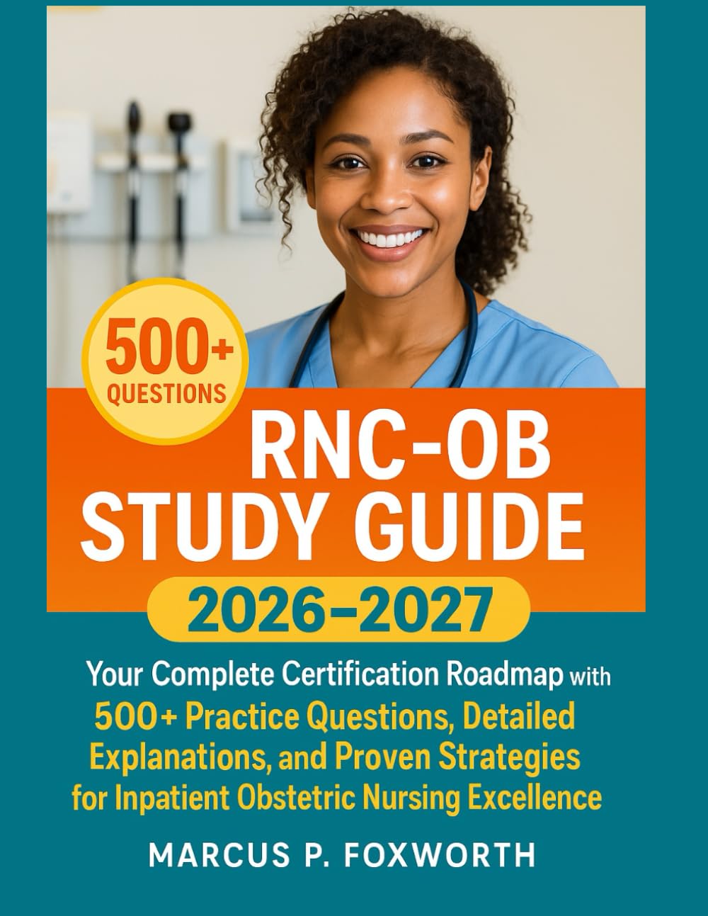 RNC-OB Study Guide 2026-2027: Your Complete Certification Roadmap with 500+ Practice Questions, Detailed Explanations, and Proven Strategies for Inpatient Obstetric Nursing Excellence