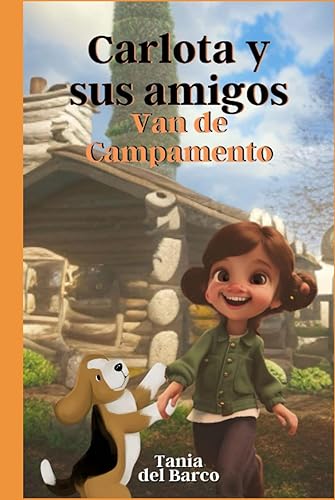 Carlota y sus amigos van de campamento.: Relatos para niños, llenos de aventuras y lecciones que despiertan la imaginación y conducen a situaciones emocionantes.