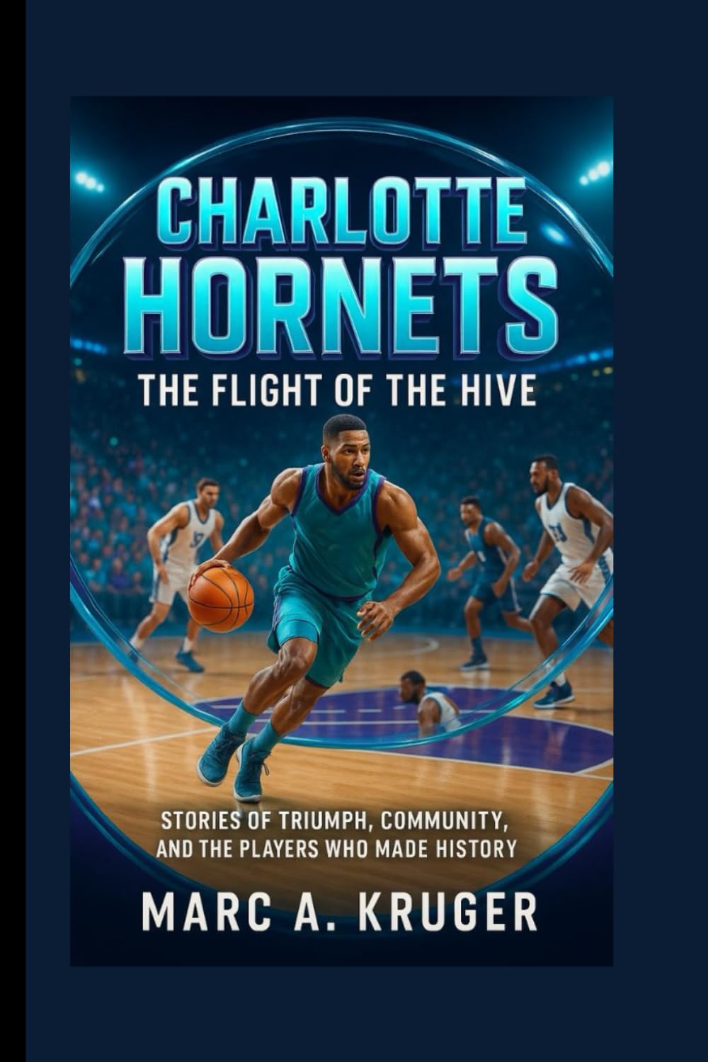 Charlotte Hornets: The Flight Of The Hive: Stories Of Triumph, Community, And The Players Who Made History