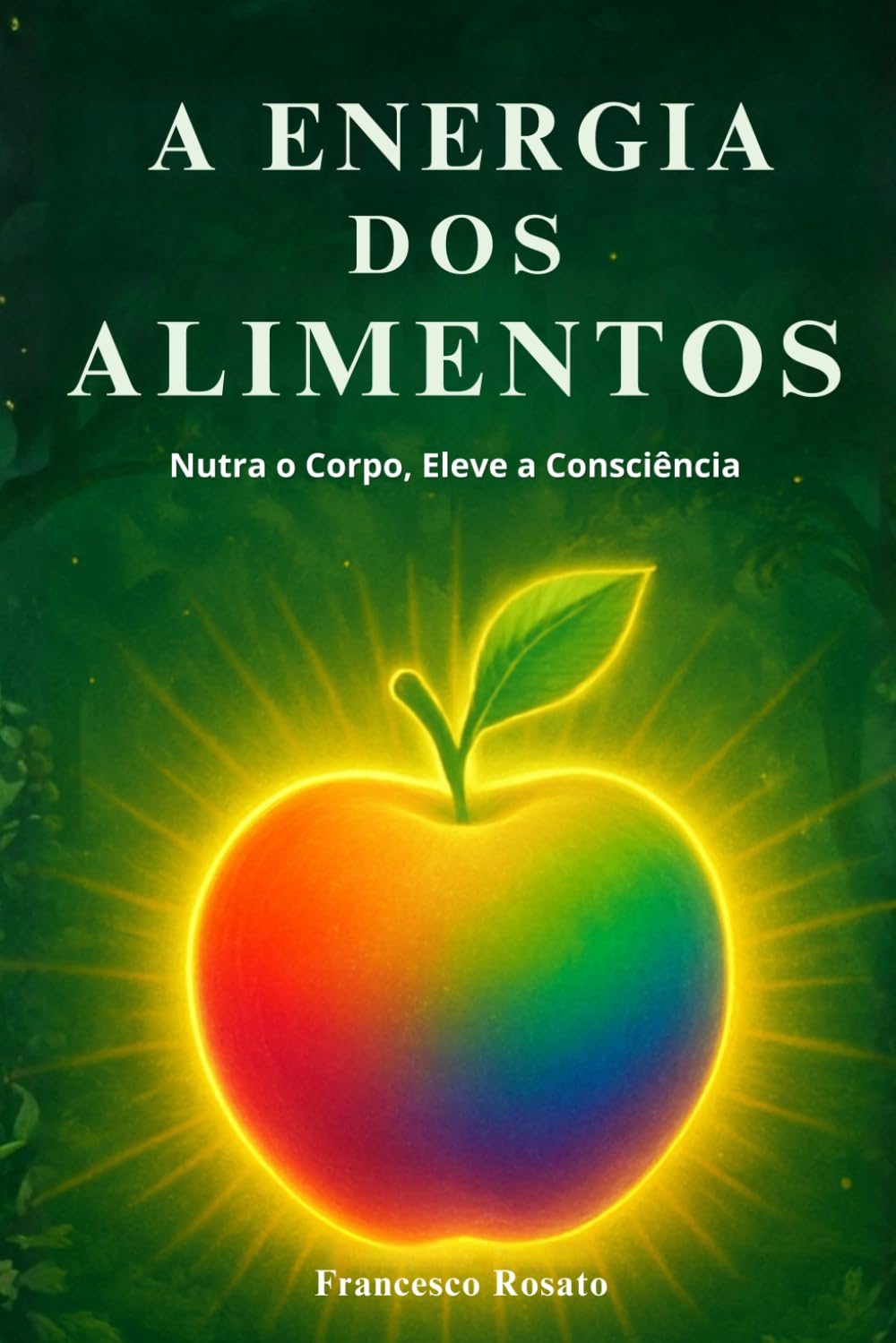 A Energia dos Alimentos: Nutra o Corpo, Eleve a Consciência