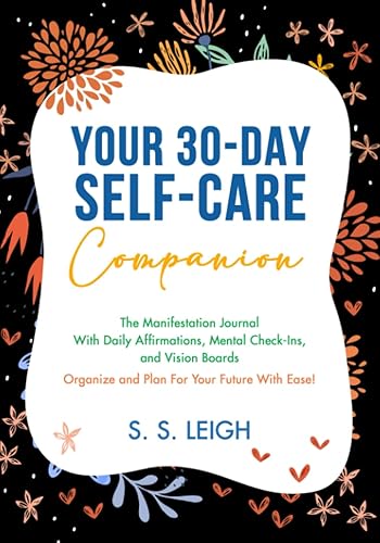 Your 30-Day Self-Care Companion The Manifestation Journal With Daily Affirmations, Mental Check-Ins, and Vision Boards Organize and Plan For Your