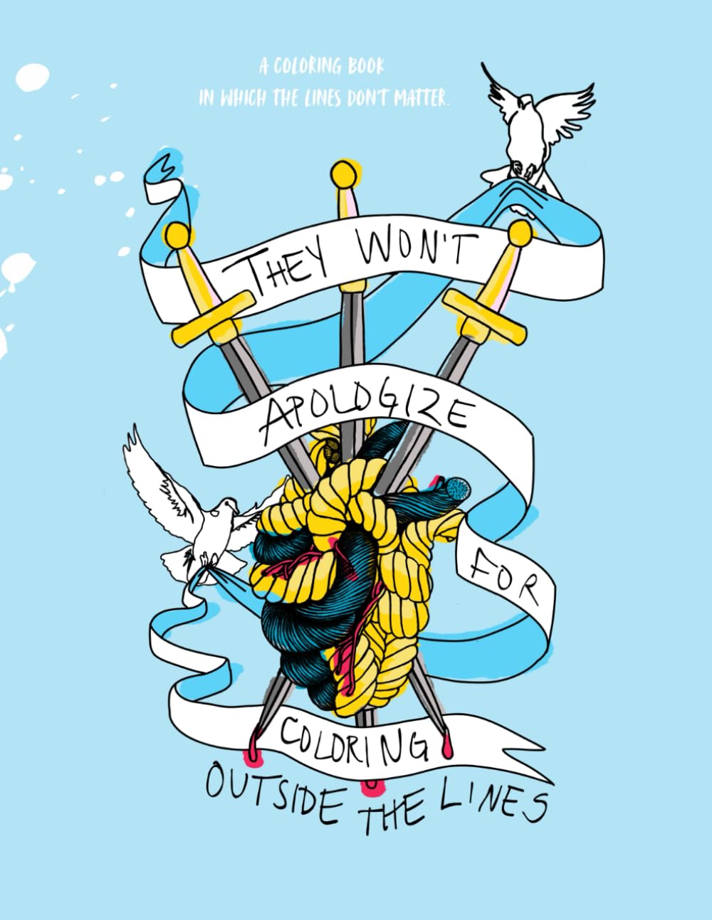 They Won't Apologize for Coloring Outside the Lines: A Coloring Book in Which the Lines Don't Matter