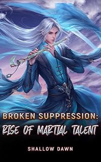 Broken Suppression: Rise of Martial Talent: The Heavenly Invincible Emperor of Martial Arts Book 6