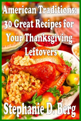 American Traditions: 30 Great Recipes for Your Thanksgiving Leftovers