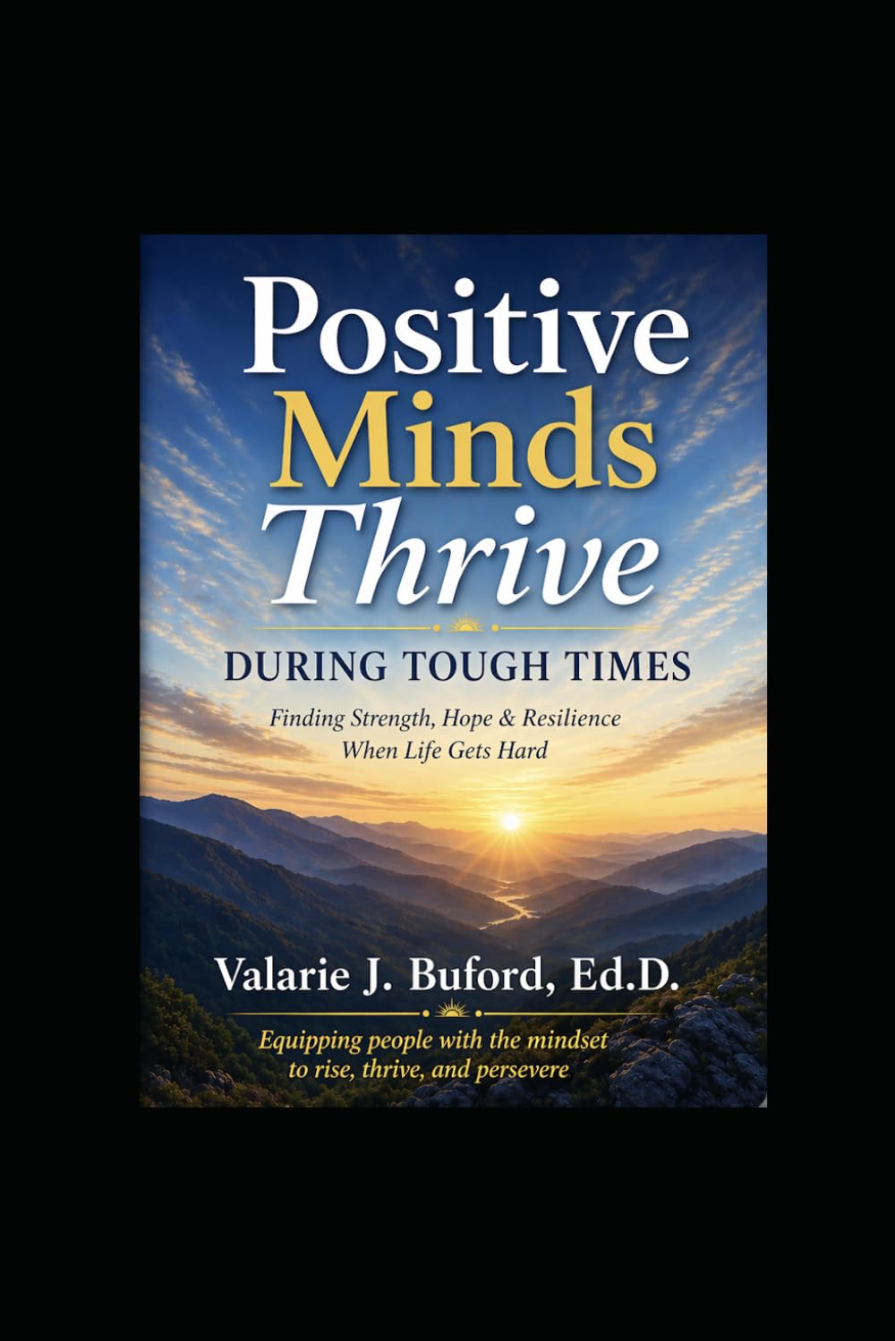 Positive Minds Thrive During Tough Times: Finding Strength, Hope & Resilience When Life Gets Hard