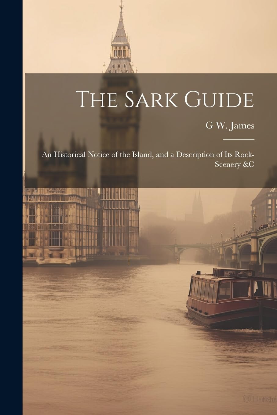 The Sark Guide: An Historical Notice of the Island, and a Description of Its Rock-Scenery &c