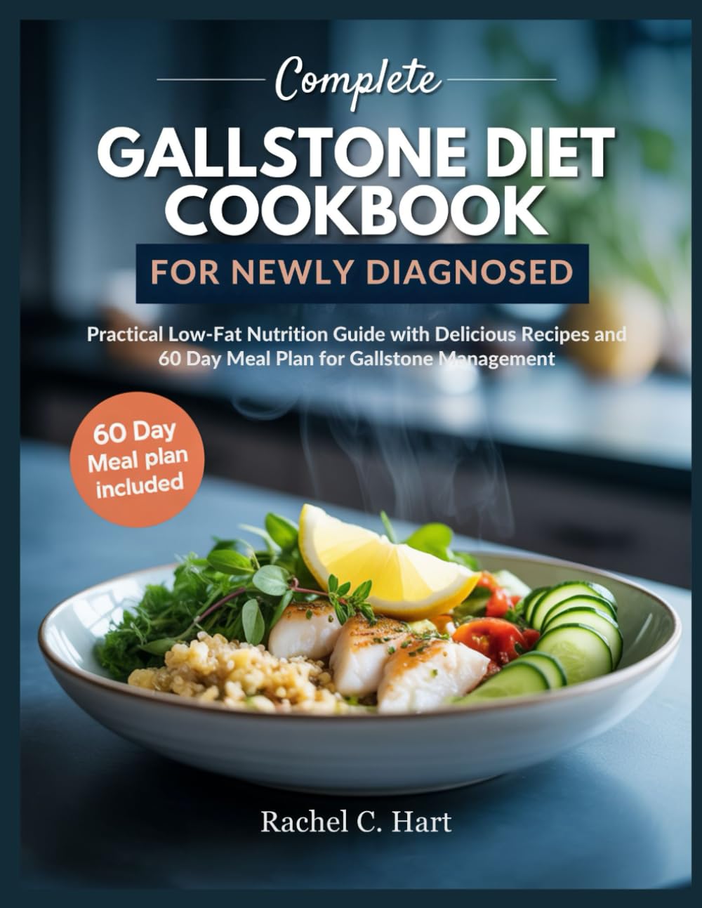 COMPLETE GALLSTONE DIET COOKBOOK FOR NEWLY DIAGNOSED: Practical Low-Fat Nutrition Guide with Delicious Recipes and 60 Day Meal Plan for Gallstone Management