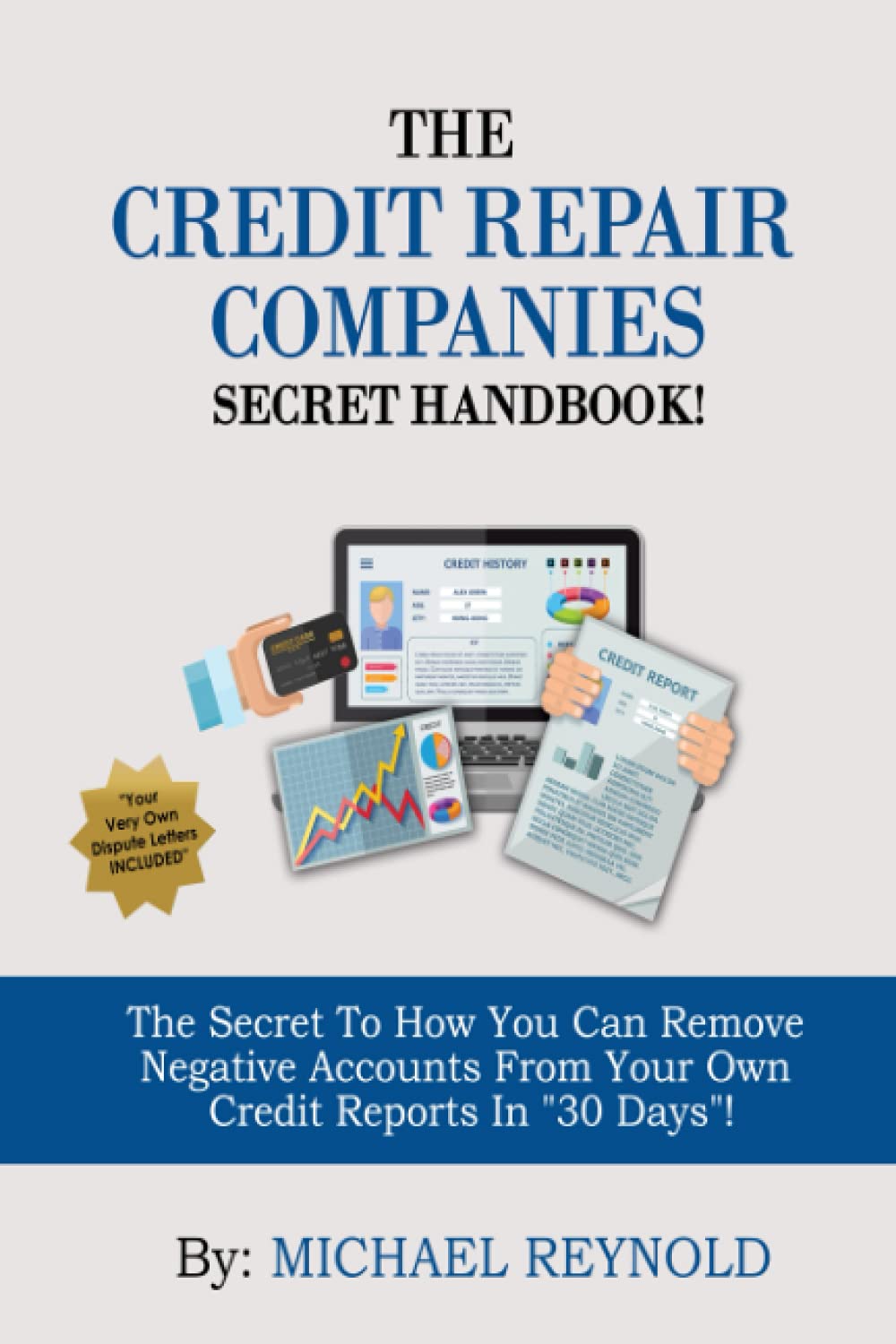 THE CREDIT REPAIR COMPANIES SECRET HANDBOOK!: The SECRET to How YOU Can REMOVE NEGATIVE ACCOUNTS From Your Own Credit Reports In "30 DAYS"!