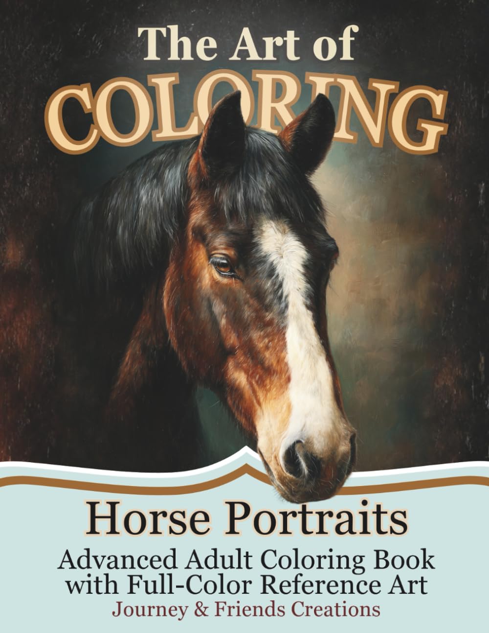 The Art of Coloring Horse Portraits: Advanced Adult Coloring Book with Full-Color Reference Pages: Horse Coloring Book for Adults, Art Book for Coloring, Coloring Book for Artist