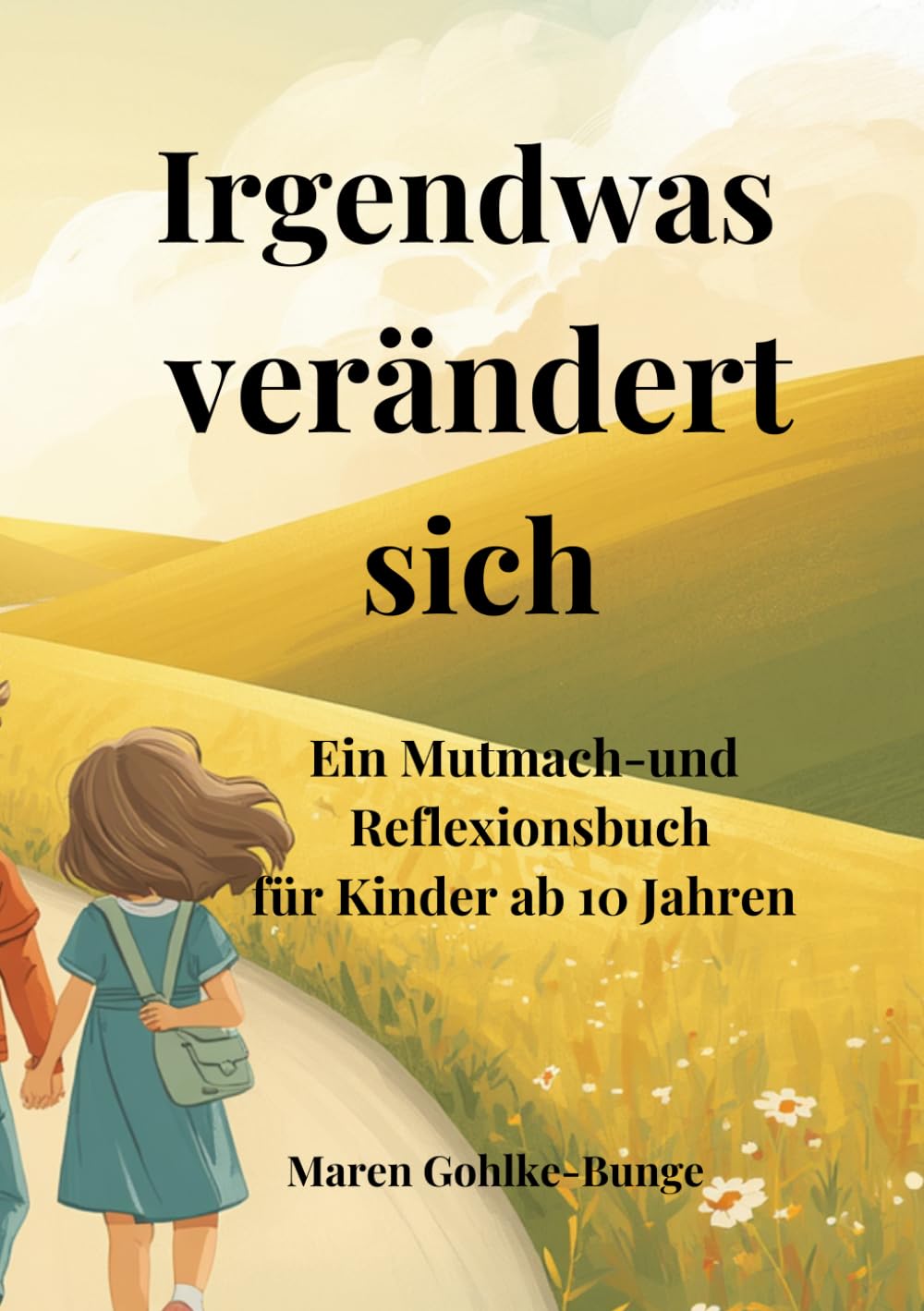 Irgendwas verändert sich: Ein Mutmach-und Reflexionsbuch für Kinder ab 10 Jahre