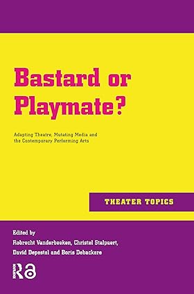 Bastard or Playmate?: Adapting Theatre, Mutating Media and Contemporary Performing Arts-Wow! eBook