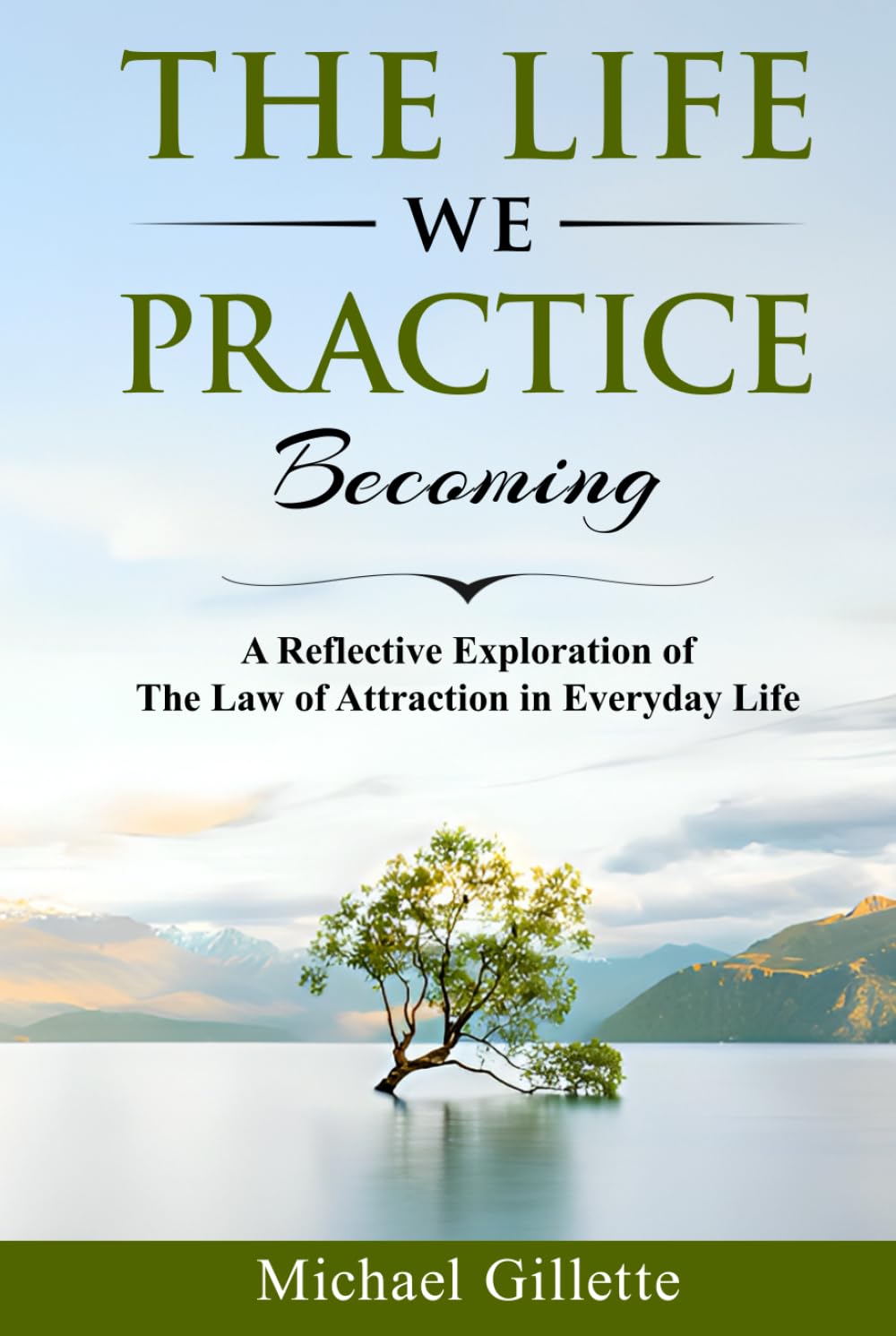THE LIFE WE PRACTICE BECOMING: A Reflective Exploration of The Law of Attraction in Everyday Life