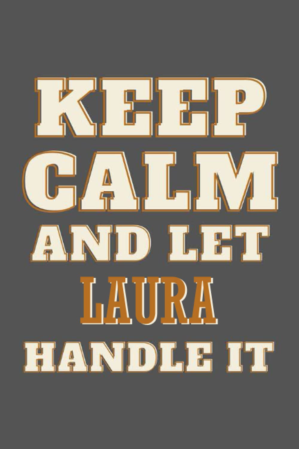Keep Calm and Let Laura Handle it: Personalised Motivational Journal Notebook for Girls Named Laura. (Custom Name Journal, Blank Journal, Write in ... of Size 6x9 110 Pages (Laura Notebook)