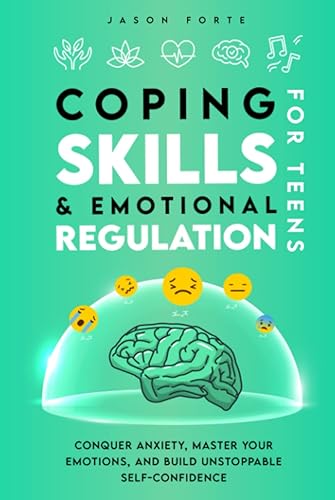 Coping Skills &amp; Emotional Regulation for Teens: Conquer Anxiety, Master Your Emotions, and Build Unstoppable Self-Confidence (Mental Health Books for Teens)