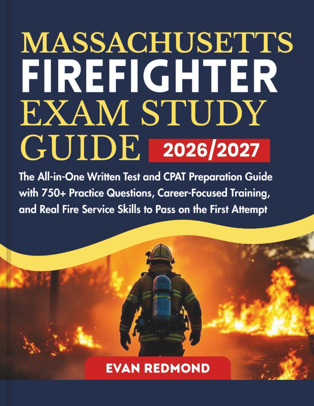 MASSACHUSETTS FIREFIGHTER EXAM STUDY GUIDE 2026/2027: The All-in-One Written Test and CPAT Preparation Guide with 750+ Practice Questions, ... Service Skills to Pass on the First Attempt