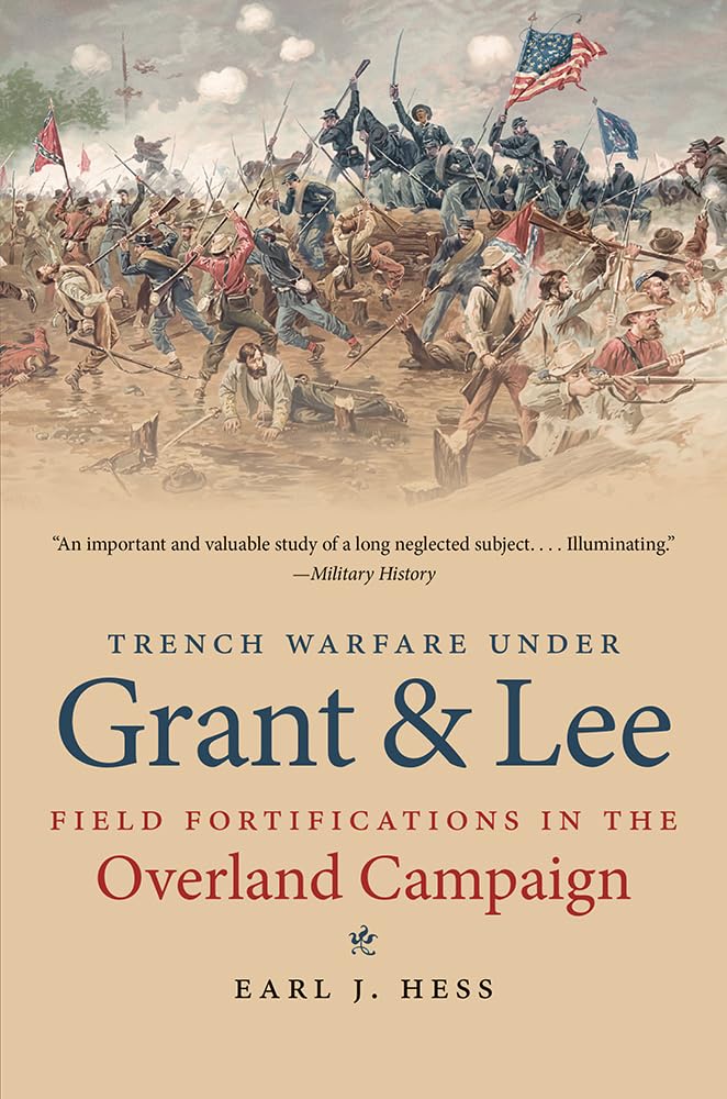 Trench Warfare under Grant and Lee: Field Fortifications in the Overland Campaign (Civil War America)