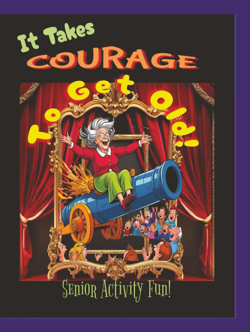 It Takes Courage To Get Old!