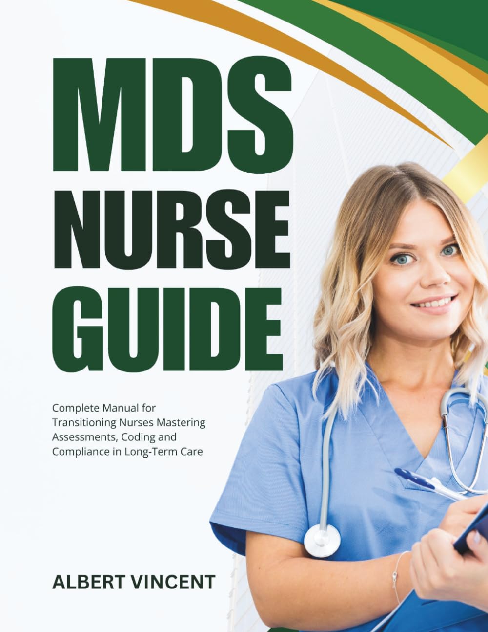 MDS Nurse Guide: Complete Manual for Transitioning Nurses Mastering Assessments, Coding and Compliance in Long-Term Care (The MDS Excellence Series)