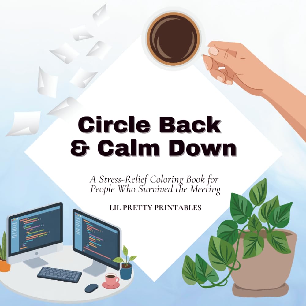 Circle Back & Calm Down: A Stress-Relief Coloring Book for People Who Survived the Meeting