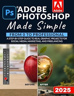 Adobe Photoshop Made Simple: From 0 to Professional | A Step-by-Step Guide to Real Graphic Projects for Social Media, Marketing, and Freelancing