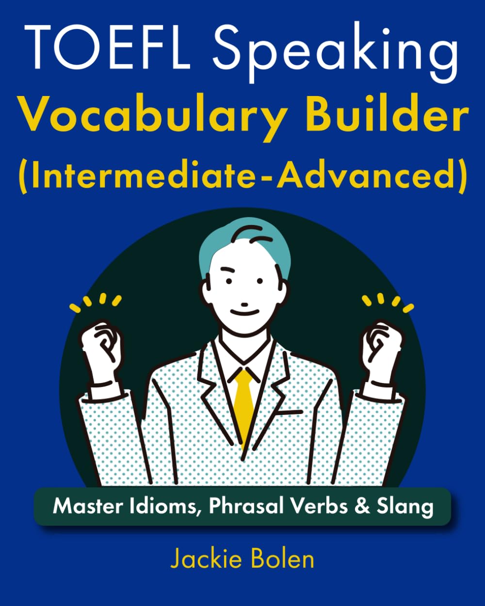 TOEFL Speaking Vocabulary Builder (Intermediate-Advanced): Master Idioms, Phrasal Verbs & Slang: 3 (Advanced TOEFL Prep)