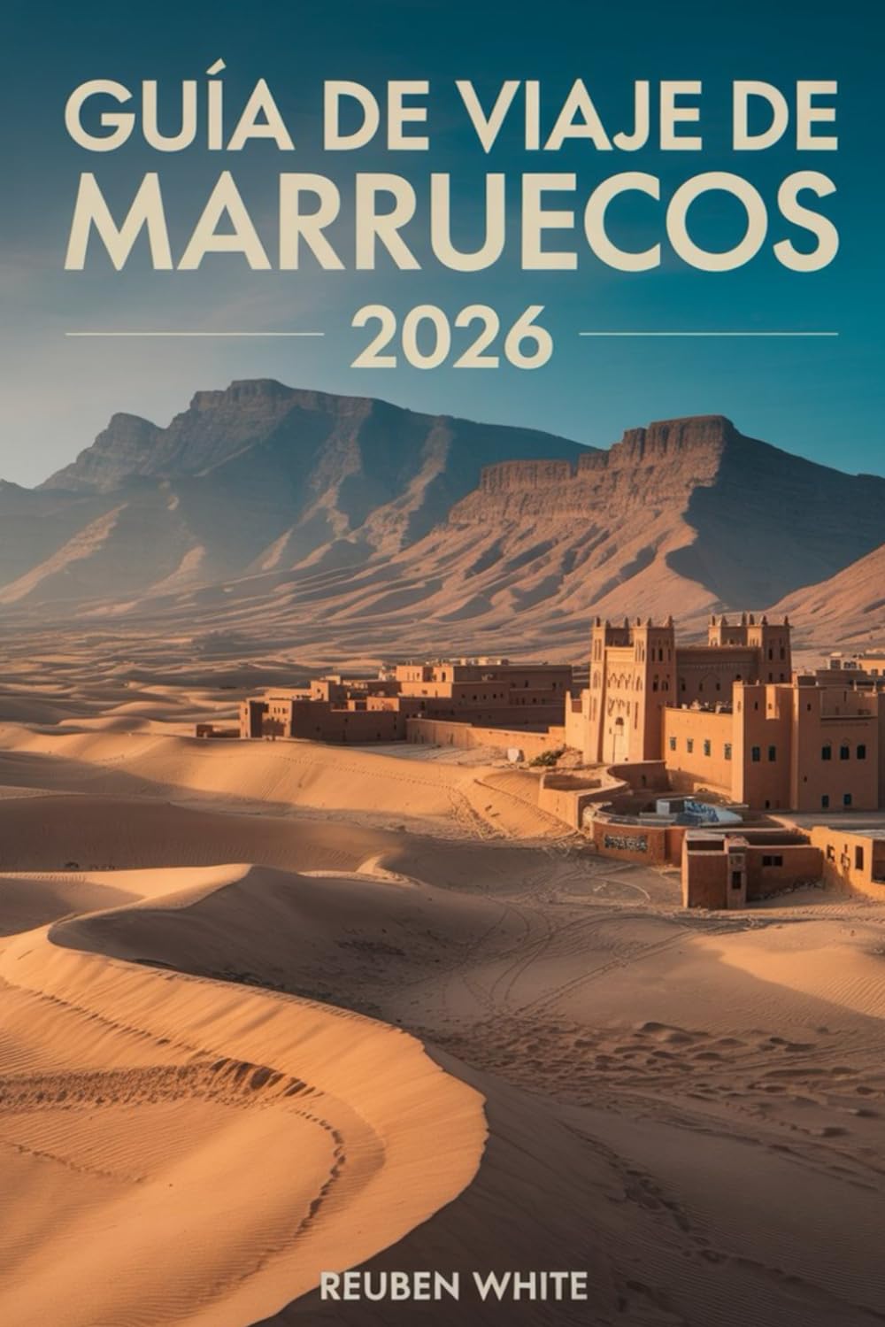 GUÍA DE VIAJE DE MARRUECOS 2026: Un manual práctico para visitantes primerizos:Evita estafas, explora ciudades, desiertos y cultura, con itinerarios, consejos de seguridad y una planificación sin est
