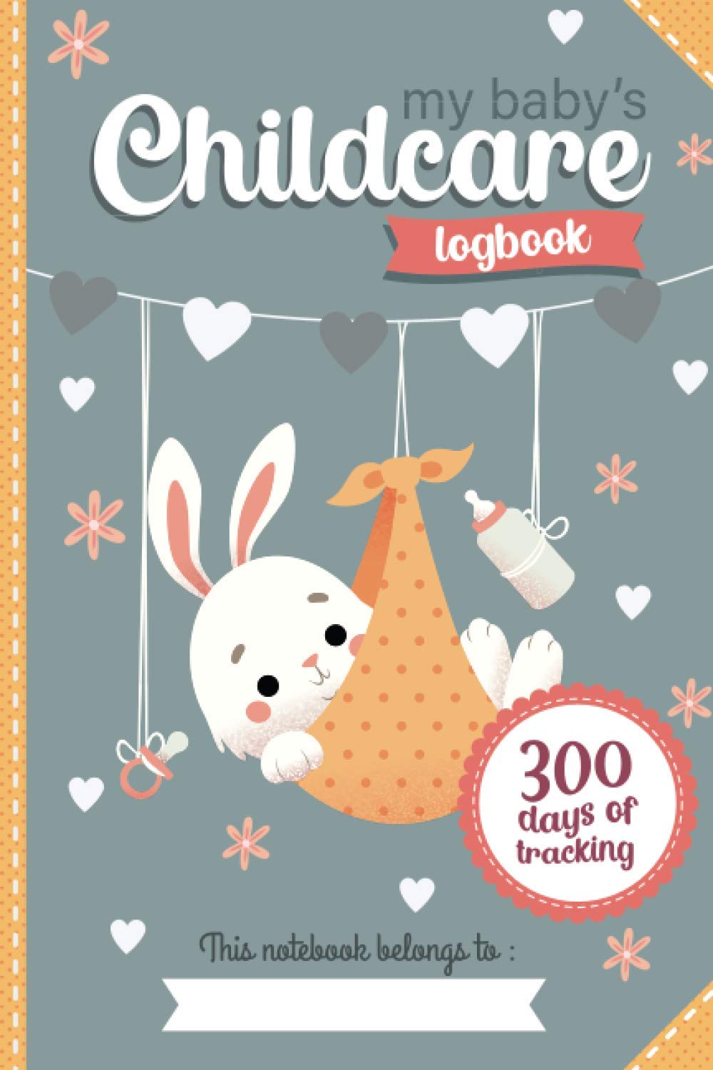 My baby's Childcare logbook 300 days of tracking: daily daycare diary for a nanny a childminder or a babysitter