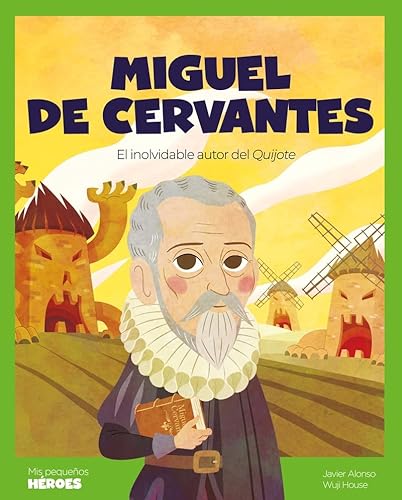 Miguel de Cervantes: El inolvidable autor del Quijote | Cuentos para niños para conocer a los grandes personajes de la historia y los valores que los inspiraron. (MIS PEQUEÑOS HEROES)