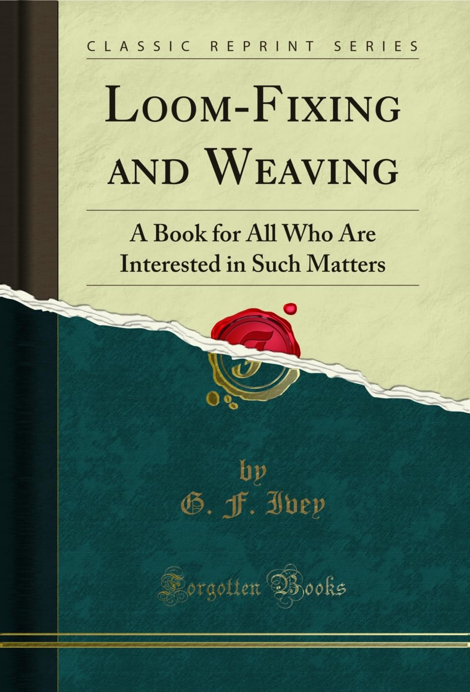 Loom-Fixing and Weaving: A Book for All Who Are Interested in Such Matters (Classic Reprint)