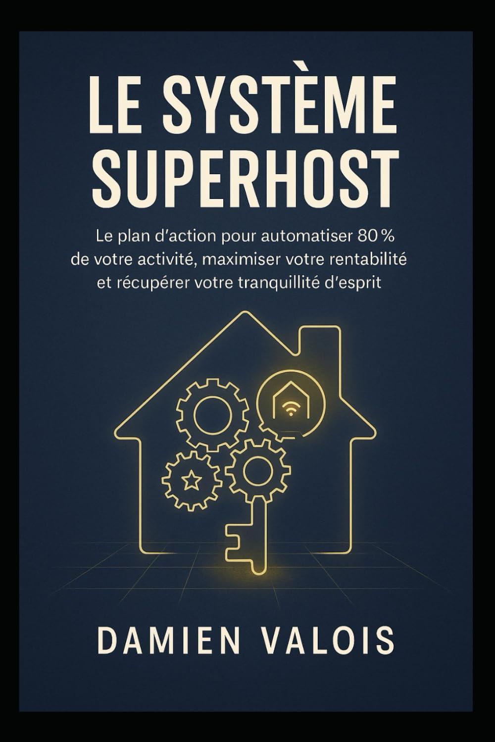 Le Système Superhost: Le plan d’action pour automatiser 80% de votre activité, maximiser votre rentabilité et récupérer votre tranquillité d’esprit.